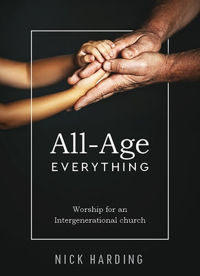 All-Age Everything: Worship for an Intergenerational Church by Harding, Nick