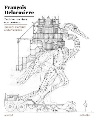 Franaois Delarozia]re: Bestiary, Machines and Ornaments: Drawings by Delaroziere, Francois