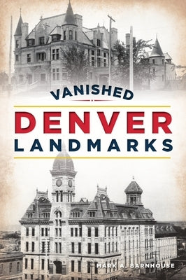 Vanished Denver Landmarks by Barnhouse, Mark A.