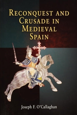 Reconquest and Crusade in Medieval Spain by O'Callaghan, Joseph F.