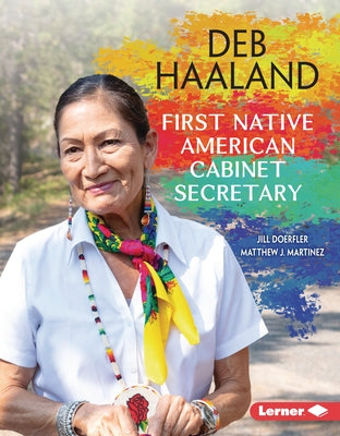Deb Haaland: First Native American Cabinet Secretary by Martinez, Matthew J.