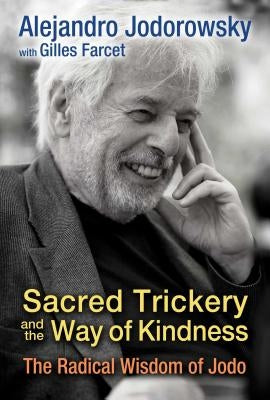 Sacred Trickery and the Way of Kindness: The Radical Wisdom of Jodo by Jodorowsky, Alejandro