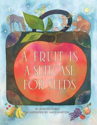 A Fruit Is a Suitcase for Seeds by Richards, Jean