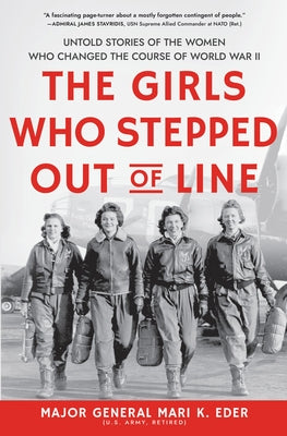 The Girls Who Stepped Out of Line: Untold Stories of the Women Who Changed the Course of World War II by Eder, Mari