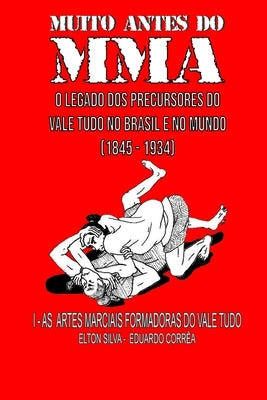 Muito Antes Do Mma: O legado dos precursores do Vale Tudo no Brasil e no mundo by Corr&#234;a, Eduardo