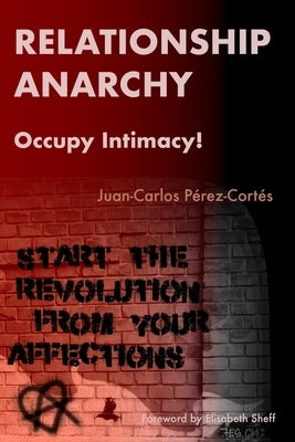Relationship Anarchy: Occupy Intimacy! by Foy, Amanda