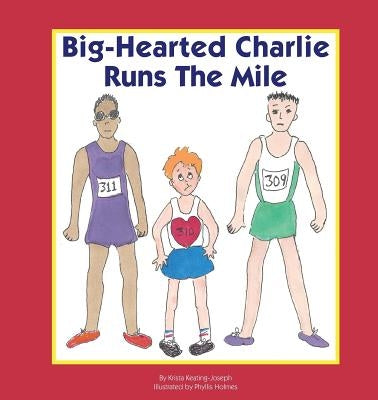 Big-Hearted Charlie Runs The Mile by Keating-Joseph, Krista
