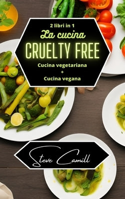 La cucina cruelty free: cucina vegetariana + cucina vegana - 2 libri in 1 by Camill, Steve