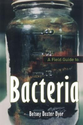 A Field Guide to Bacteria by Dyer, Betsey Dexter