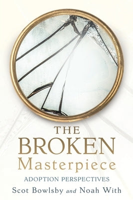 The Broken Masterpiece: Adoption Perspectives by Bowlsby, Scot