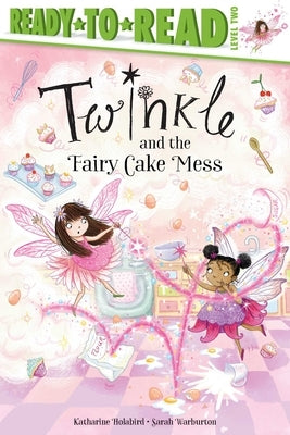 Twinkle and the Fairy Cake Mess: Ready-To-Read Level 2 by Holabird, Katharine