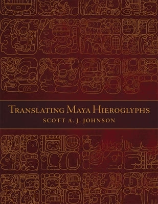 Translating Maya Hieroglyphs by Johnson, Scott a. J.