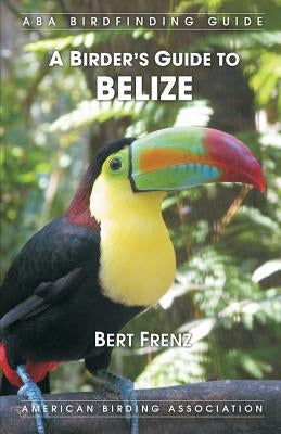 A Birder's Guide to Belize by Frenz, Bert