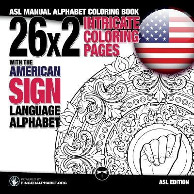 26x2 Intricate Coloring Pages with the American Sign Language Alphabet: ASL Manual Alphabet Coloring Book by Fingeralphabet Org