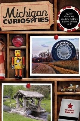 Michigan Curiosities: Quirky Characters, Roadside Oddities & Other Offbeat Stuff, Third Edition by Burcar, Colleen