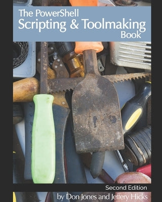 The PowerShell Scripting & Toolmaking Book: Author-Authorized Second Edition by Hicks, Jeffery