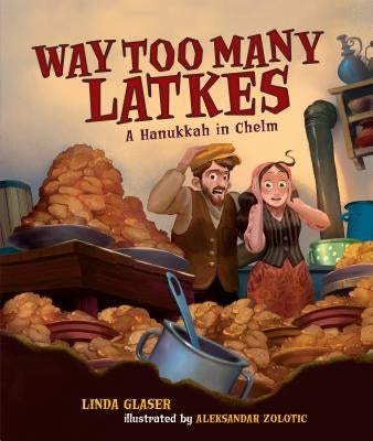 Way Too Many Latkes: A Hanukkah in Chelm by Glaser, Linda