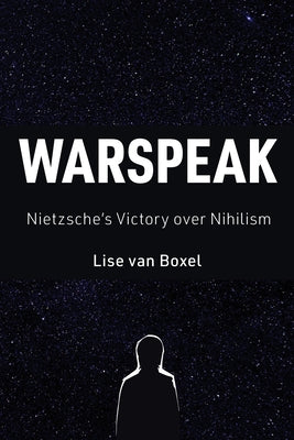 Warspeak: Nietzsche's Victory Over Nihilism by Van Boxel, Lise