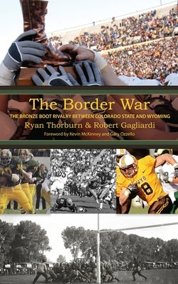 The Border War: The Bronze Boot Rivalry Between Colorado State and Wyoming by Thorburn, Ryan