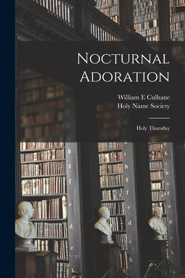 Nocturnal Adoration: Holy Thursday by Culhane, William E.