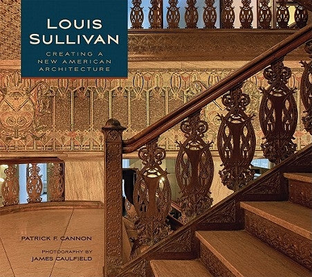 Louis Sullivan: Creating a New American Architecture by Cannon, Patrick F.