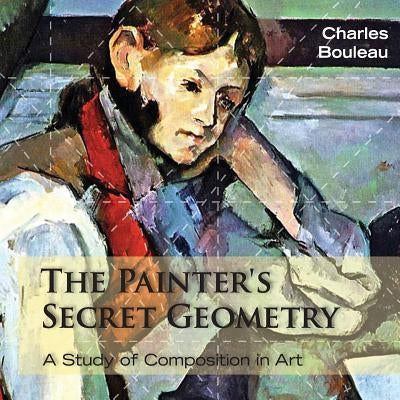 The Painter's Secret Geometry: A Study of Composition in Art by Bouleau, Charles