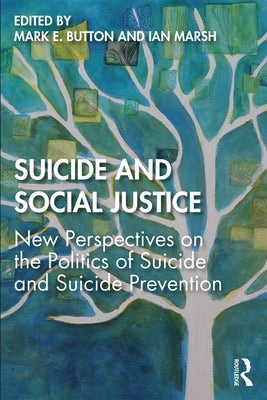 Suicide and Social Justice: New Perspectives on the Politics of Suicide and Suicide Prevention by Button, Mark E.