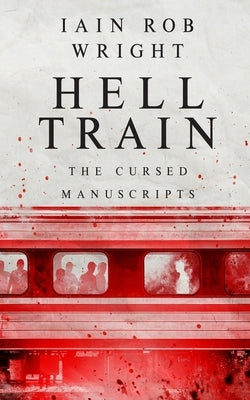 Hell Train: A Horror Novel: The Cursed Manuscripts by Wright, Iain Rob