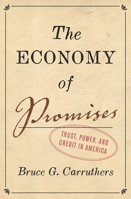 The Economy of Promises: Trust, Power, and Credit in America by Carruthers, Bruce G.