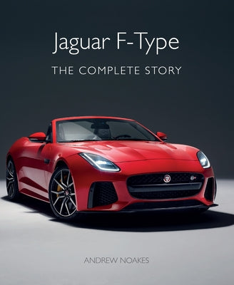 Jaguar F-Type: The Complete Story by Dr Noakes, Andrew