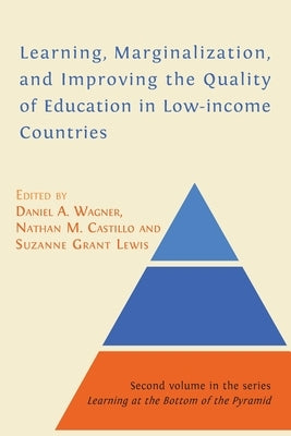 Learning, Marginalization, and Improving the Quality of Education in Low-income Countries by Daniel, Wagner A.