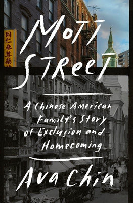 Mott Street: A Chinese American Family's Story of Exclusion and Homecoming by Chin, Ava