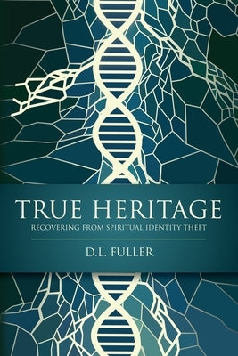 True Heritage: Recovering from Spiritual Identity Theft by Fuller, D. L.