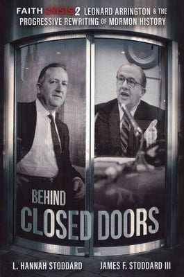 Faith Crisis Vol. 2 - Behind Closed Doors: Leonard Arrington & the Progressive Rewriting of Mormon History by Stoddard, L. Hannah