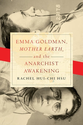 Emma Goldman, Mother Earth, and the Anarchist Awakening by Hui-Chi Hsu, Rachel
