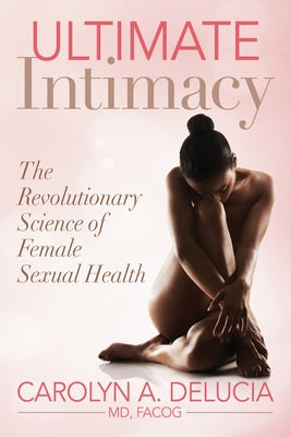 Ultimate Intimacy: The Revolutionary Science of Female Sexual Health by Delucia, Carolyn