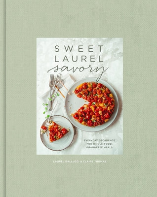 Sweet Laurel Savory: Everyday Decadence for Whole-Food, Grain-Free Meals: A Cookbook by Gallucci, Laurel