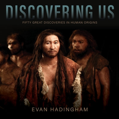 Discovering Us: Fifty Great Discoveries in Human Origins by Hadingham, Evan