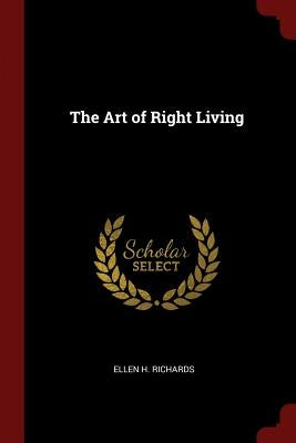 The Art of Right Living by Richards, Ellen H.