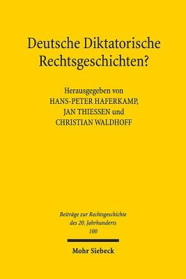 Deutsche Diktatorische Rechtsgeschichten?: Perspektiven Auf Die Rechtsgeschichte Der Ddr. Gedachtnissymposium Fur Rainer Schroder (1947-2016) by Haferkamp, Hans-Peter