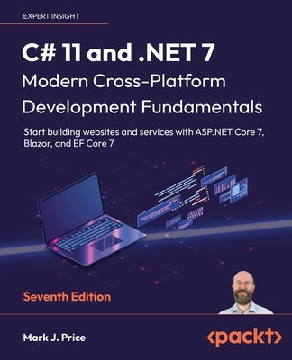 C# 11 and .NET 7 - Modern Cross-Platform Development Fundamentals - Seventh Edition: Start building websites and services with ASP.NET Core 7, Blazor, by Price, Mark J.