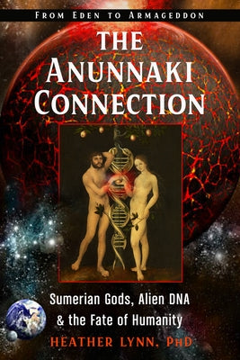 The Anunnaki Connection: Sumerian Gods, Alien Dna, and the Fate of Humanity (from Eden to Armageddon) by Lynn, Heather