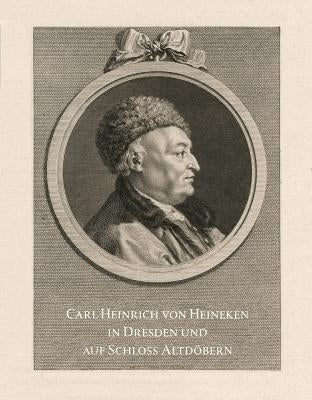 Carl Heinrich Von Heineken in Dresden Und Auf Schloss Altdobern by Schuster, Martin