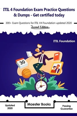 ITIL 4 Foundation Exam Practice Questions & Dumps - Get Certified today: 300+ Exam Questions for ITIL V4 Foundation updated 2020 - 2nd Edition by Books, Maester