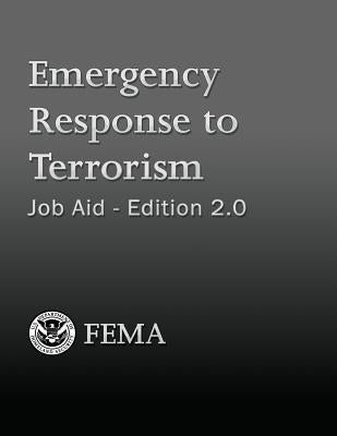 Emergency Response to Terrorism: Job Aid - Edition 2.0 by Department of Homeland Security Fema, U.