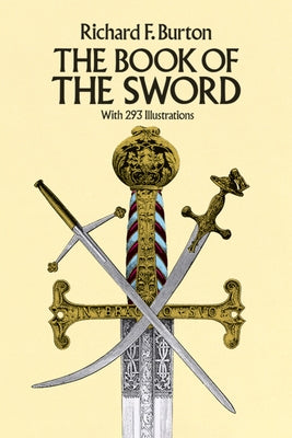 The Book of the Sword: With 293 Illustrations by Burton, Sir Richard F.