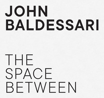 John Baldessari: The Space Between by Baldessari, John