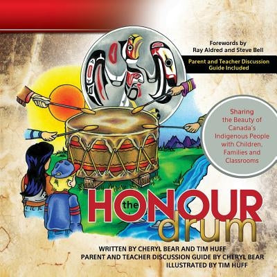 The Honour Drum: Sharing the Beauty of Canada's Indigenous People with Children, Families and Classrooms by Huff, Tim J.