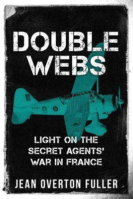 Double Webs: Light on the Secret Agents' War in France by Fuller, Jean Overton