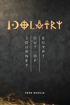 Idolatry: Journey out of Egypt by Muglia, Josh